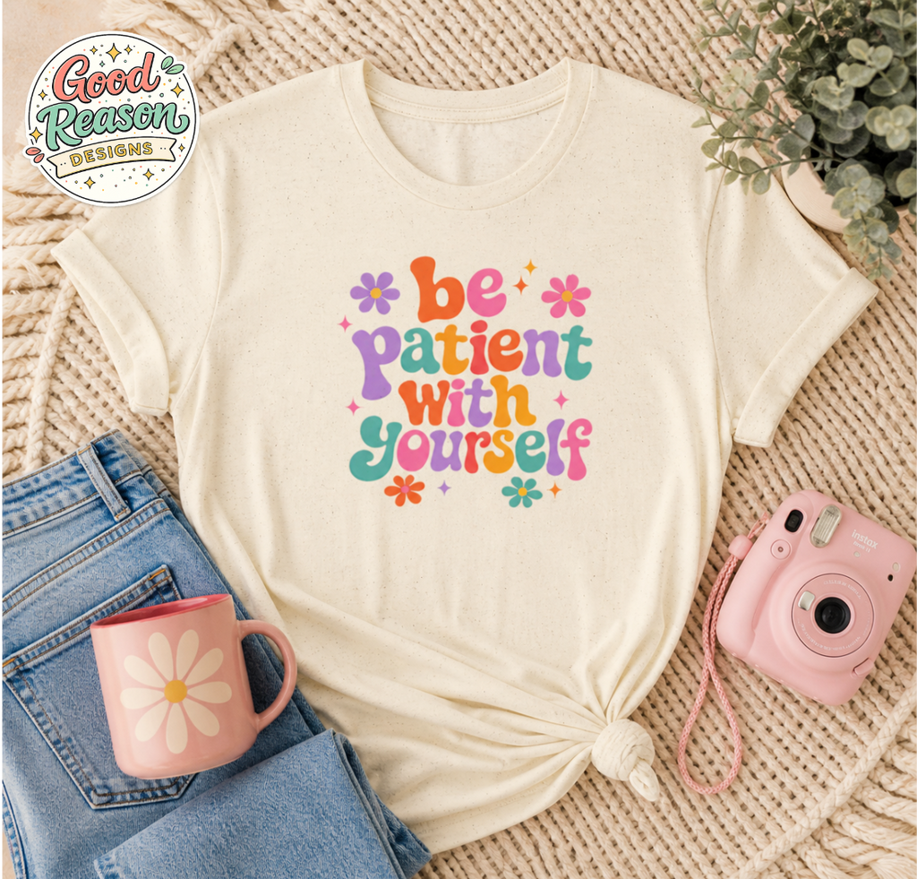 Be Patient With Yourself T-Shirt — Positive Self-Care Floral Tee