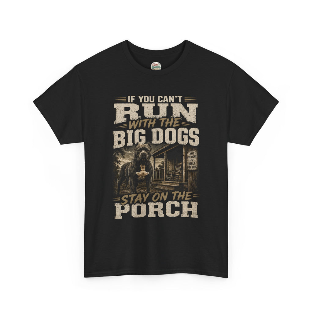 If You Can't Run With The Big Dogs Stay On The Porch Graphic Tee